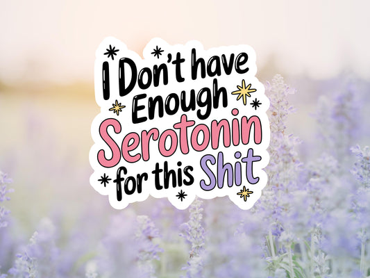 I Don't Have Enough Serotonin For This Shit Sticker