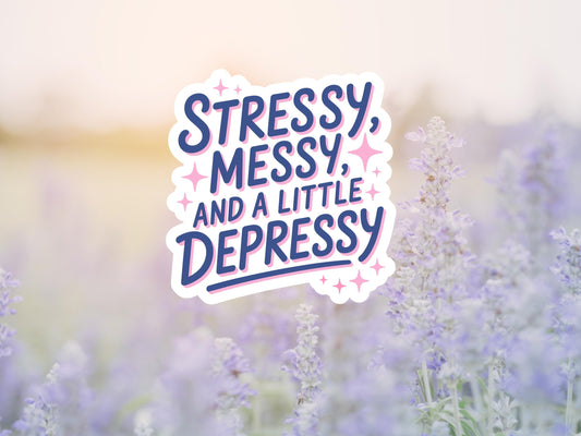 Stressy Messy And A Little Depressy Sticker