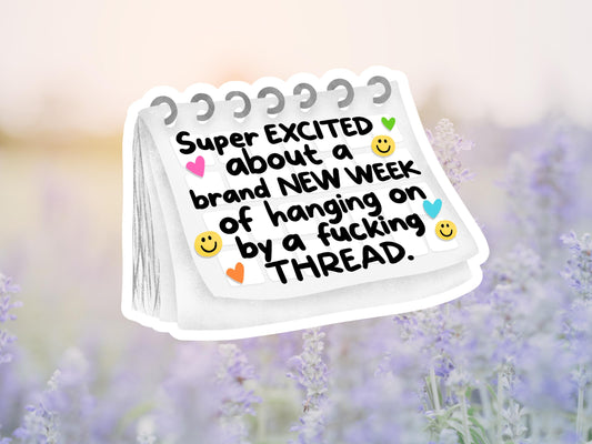 Super Excited About A Brand New Week Of Hanging On By A Fucking Thread Sticker