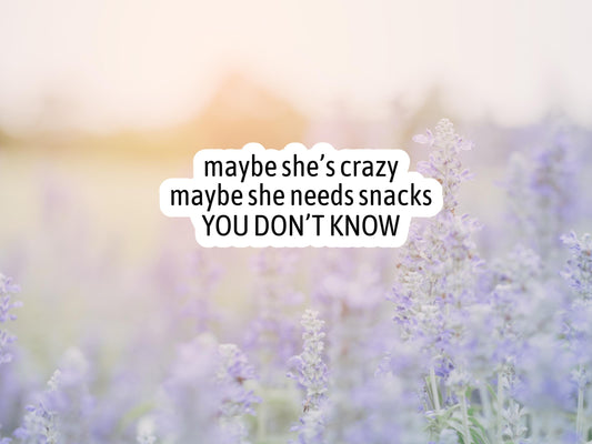 Maybe She's Crazy Maybe She Needs Snacks You Don't Know Sticker
