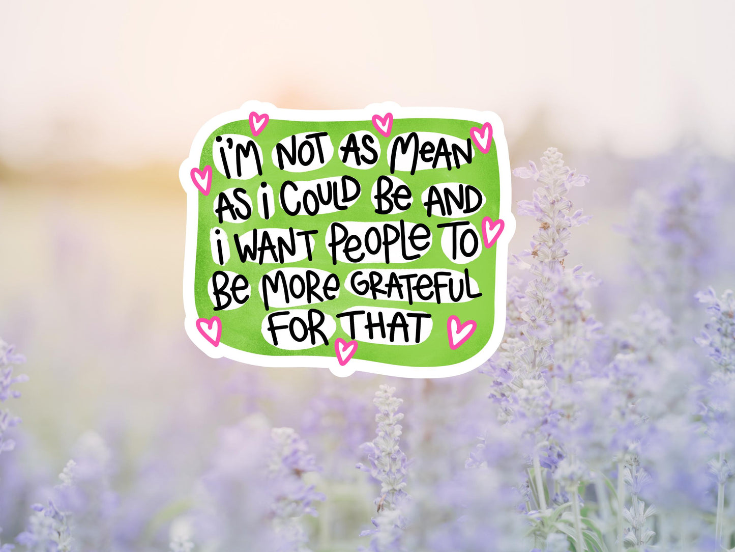 I'm Not As Mean As I could Be And I Want People To Be More Grateful For That Sticker