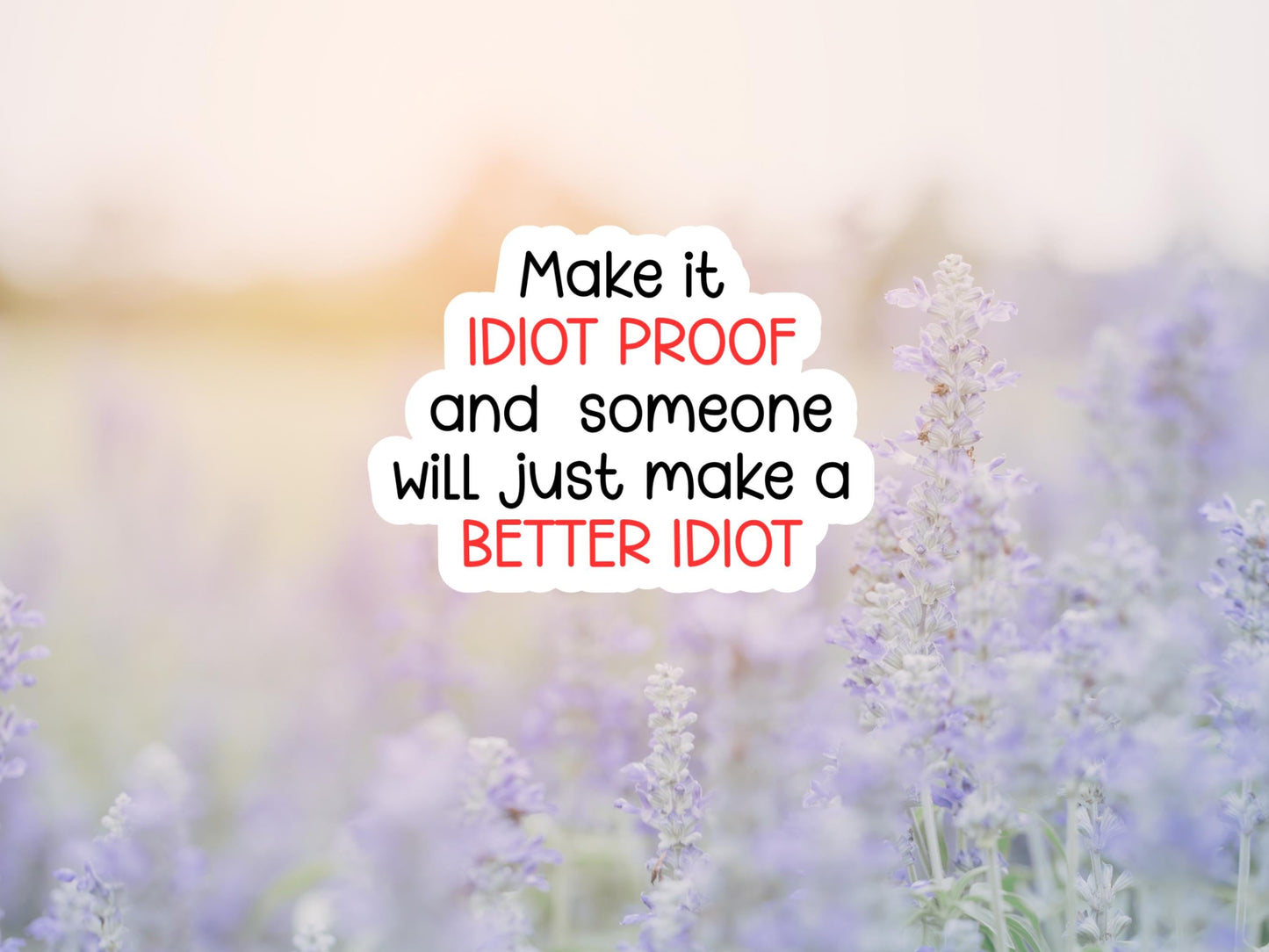 Make It Idiot Proof And Someone Will Just Make A Better Idiot Sticker