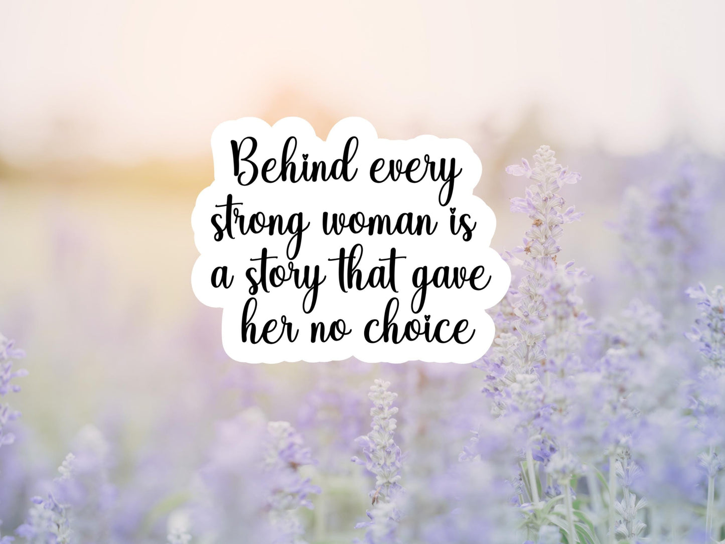 Behind Every Strong Woman Is A Story That Gave Her No Choice Sticker