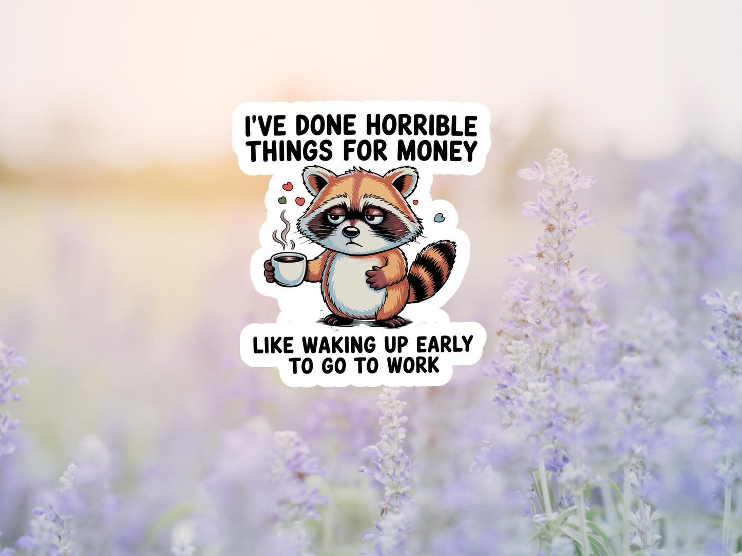 I've Done Horrible Things For Money Like Waking Up Early To Go To Work Raccoon Sticker