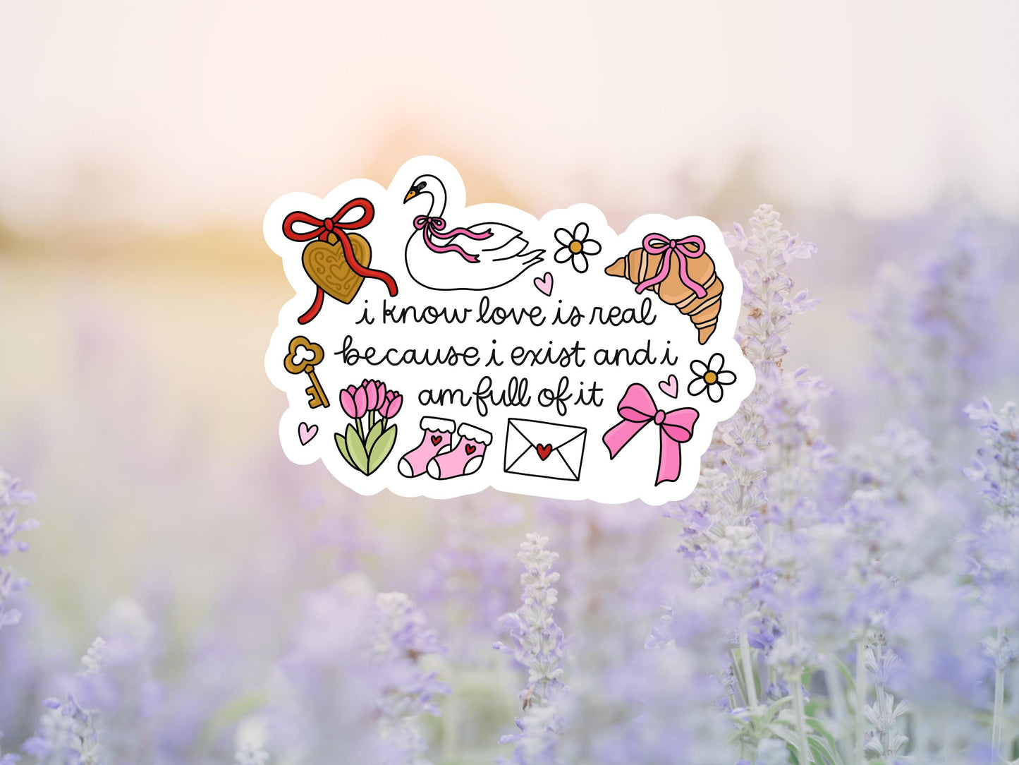 I Know Love Is Real Because I Exist And I Am Full Of It Sticker