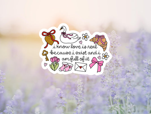 I Know Love Is Real Because I Exist And I Am Full Of It Sticker