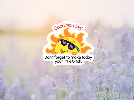 Good Morning Don't Forget To Make Today Your Little Bitch Sticker