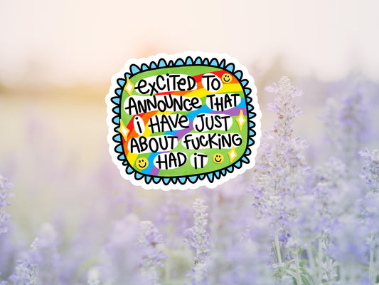 Excited To Announce That I have Just About Fucking Had It Sticker