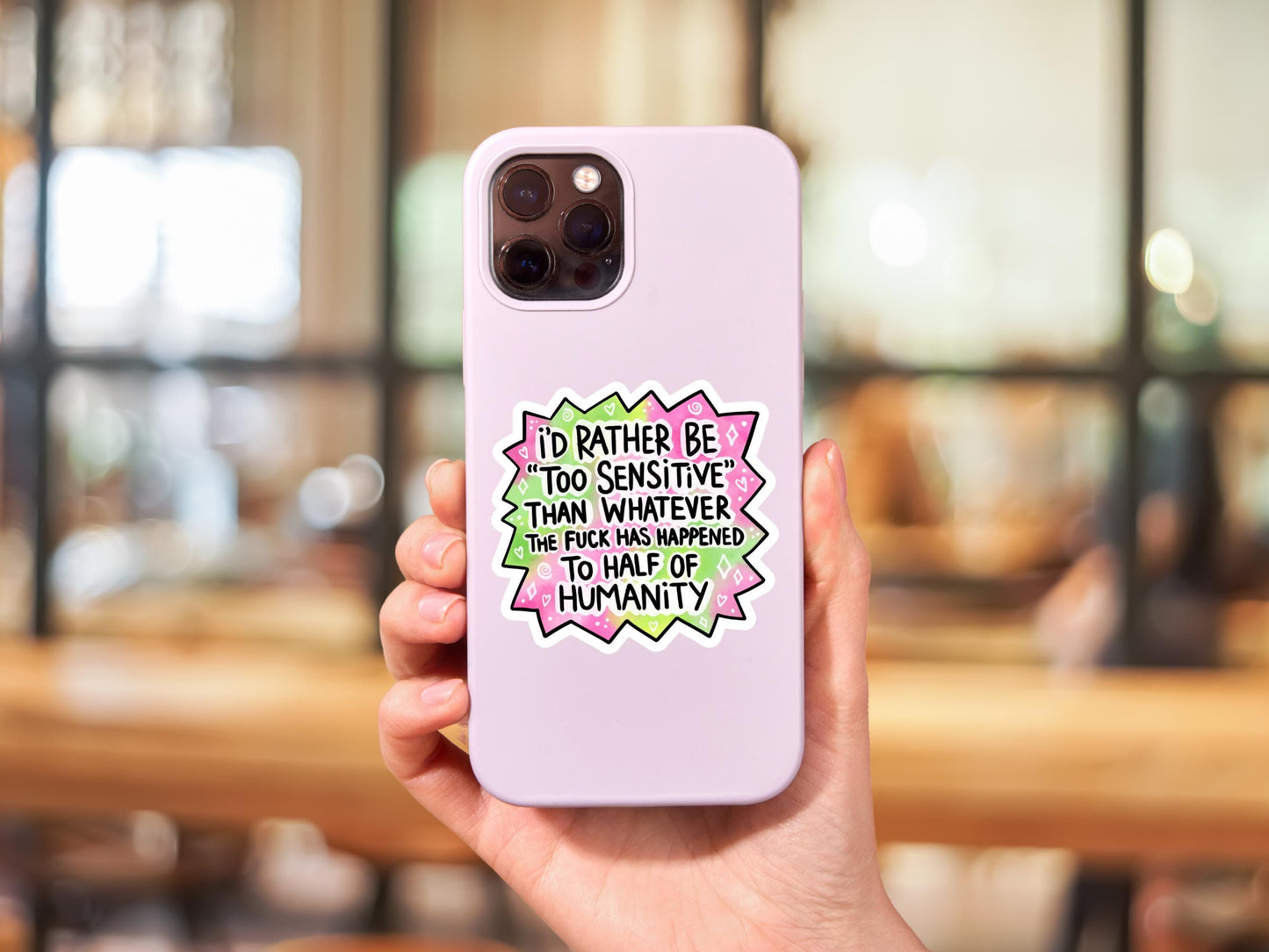 I'd Rather Be Sensitive Than Whatever The Fuck Happened To Half Of Humanity Sticker