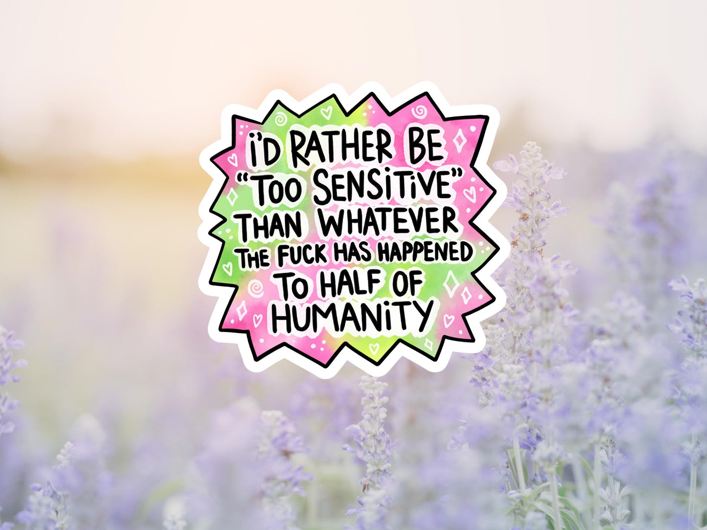 I'd Rather Be Sensitive Than Whatever The Fuck Happened To Half Of Humanity Sticker