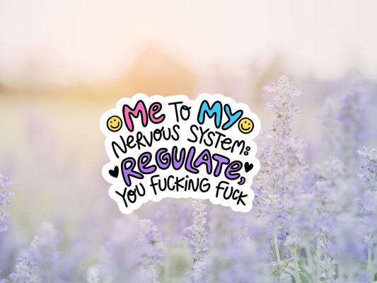 Me To My Nervous System: Regulate, You Fucking Fuck Sticker