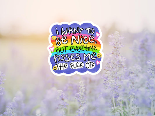 I Want To Be Nice But Everyone Pisses Me The Fuck Off Sticker