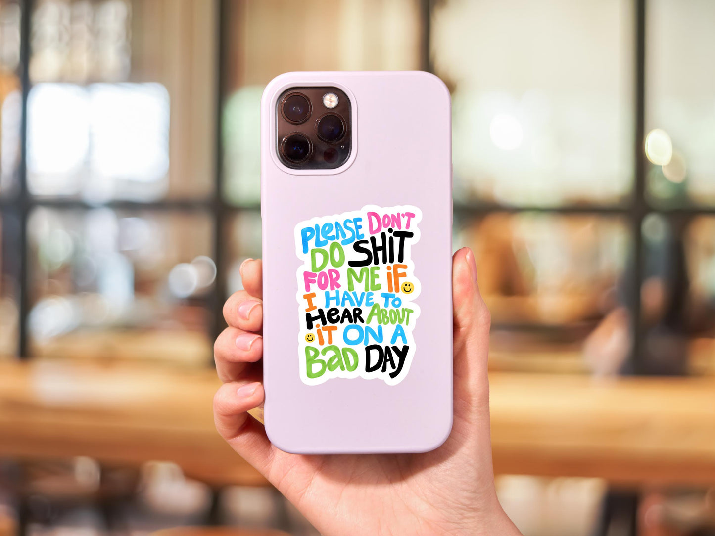 Please Don't Do Shit For Me If I Have To Hear About It On A Bad Day Sticker