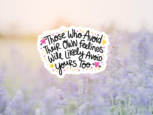 Those Who Avoid Their Own Feelings Will Likely Avoid Yours Too Sticker