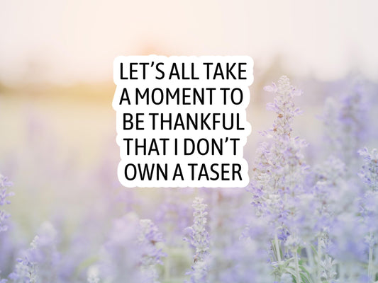 Let's All Take A Moment To Be Thankful That I Don't Own A Taser Sticker