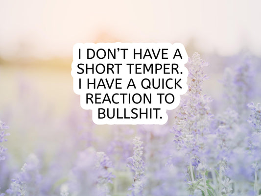 I Don't Have A Short Temper. I Have A Quick Reaction To Bullshit Sticker