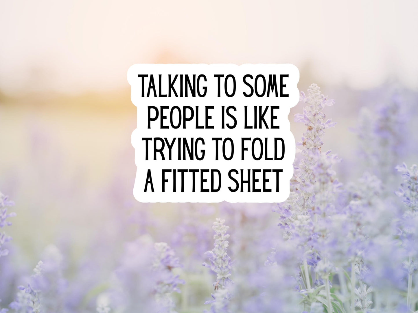Trying To Talk To Some People Is Like Folding A Fitted Sheet Sticker