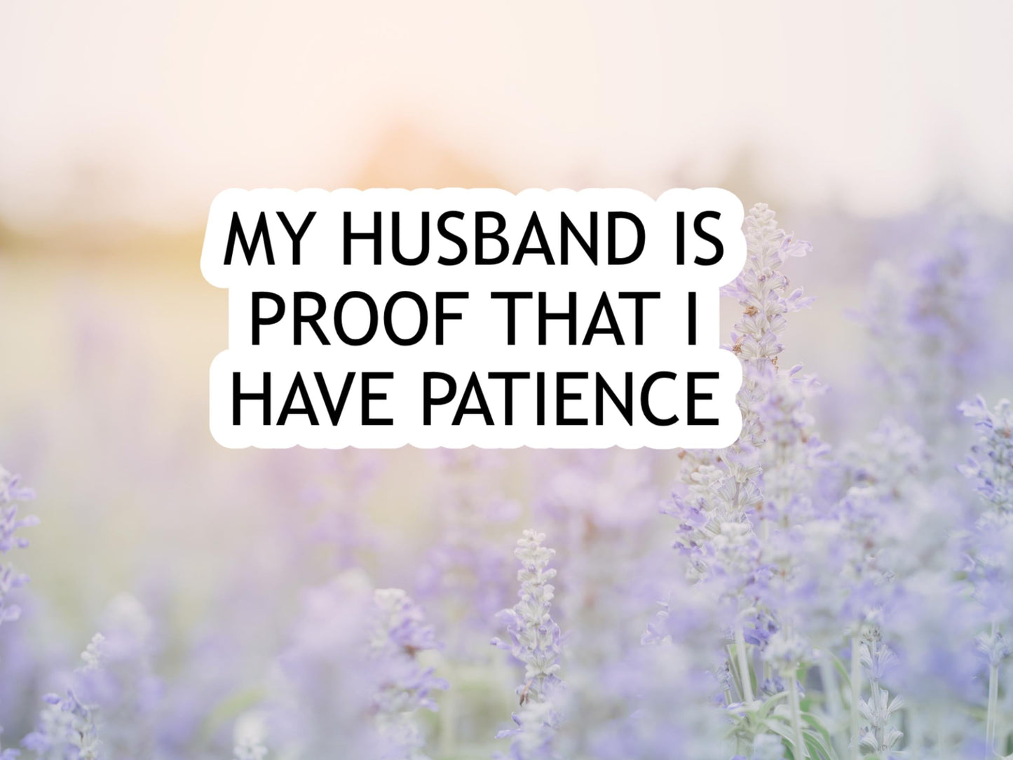 My Husband Is Proof That I Have Patience Sticker