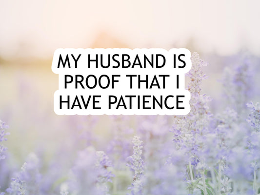 My Husband Is Proof That I Have Patience Sticker