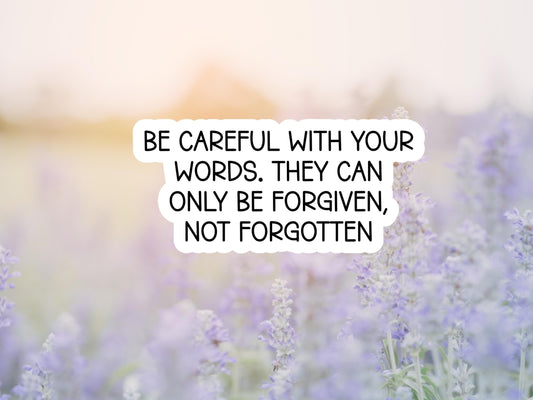 Be Careful With Your Words. They Can Only Be Forgiven Not Forgotten Sticker