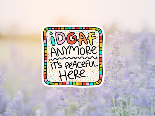 IDGAF Anymore It's Peaceful Here Sticker