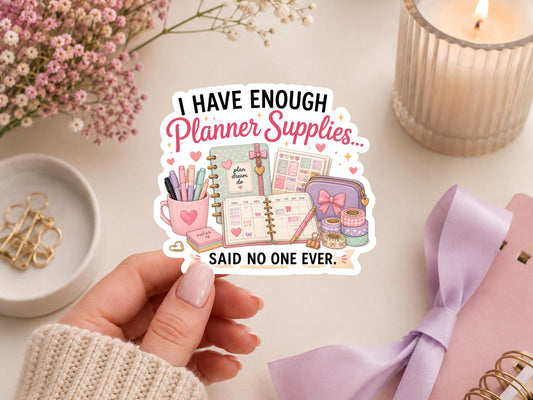 I Have Enough Planner Supplies Said No One Ever Sticker