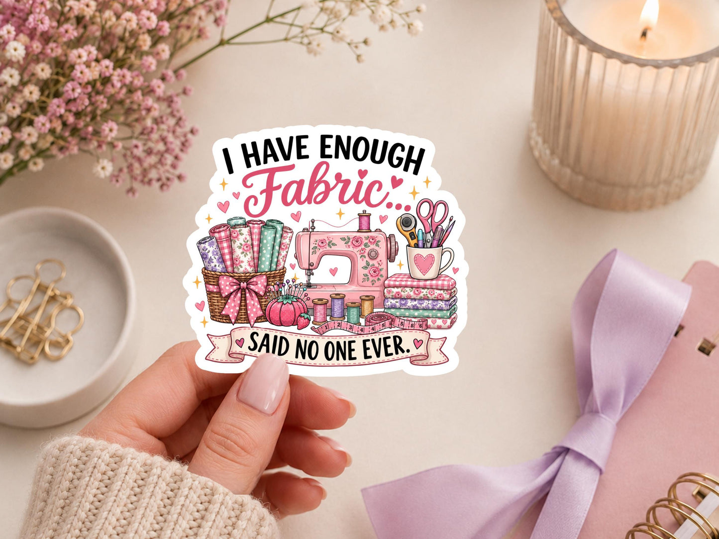 I Have Enough Fabric Said No One Ever Sticker