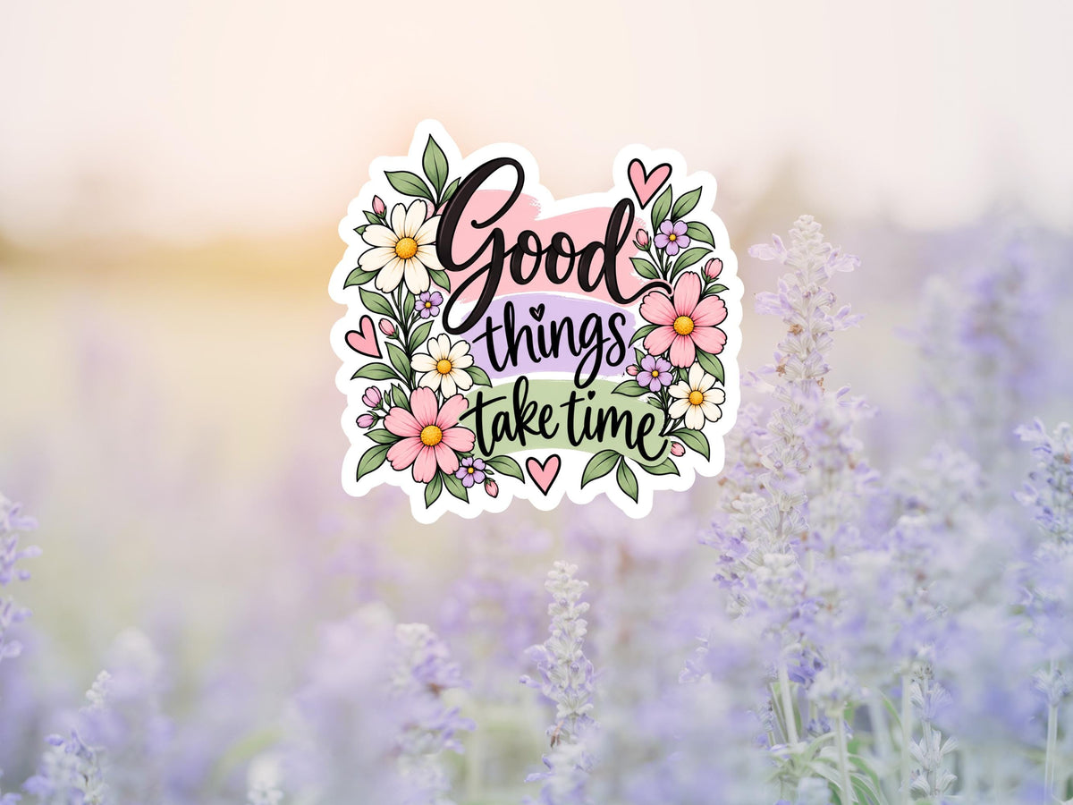 Floral Good Things Take Time Sticker
