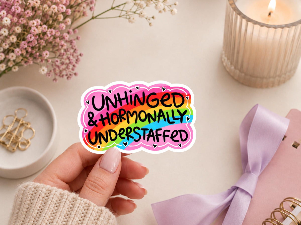 Unhinged & Hormonally Understaffed Sticker