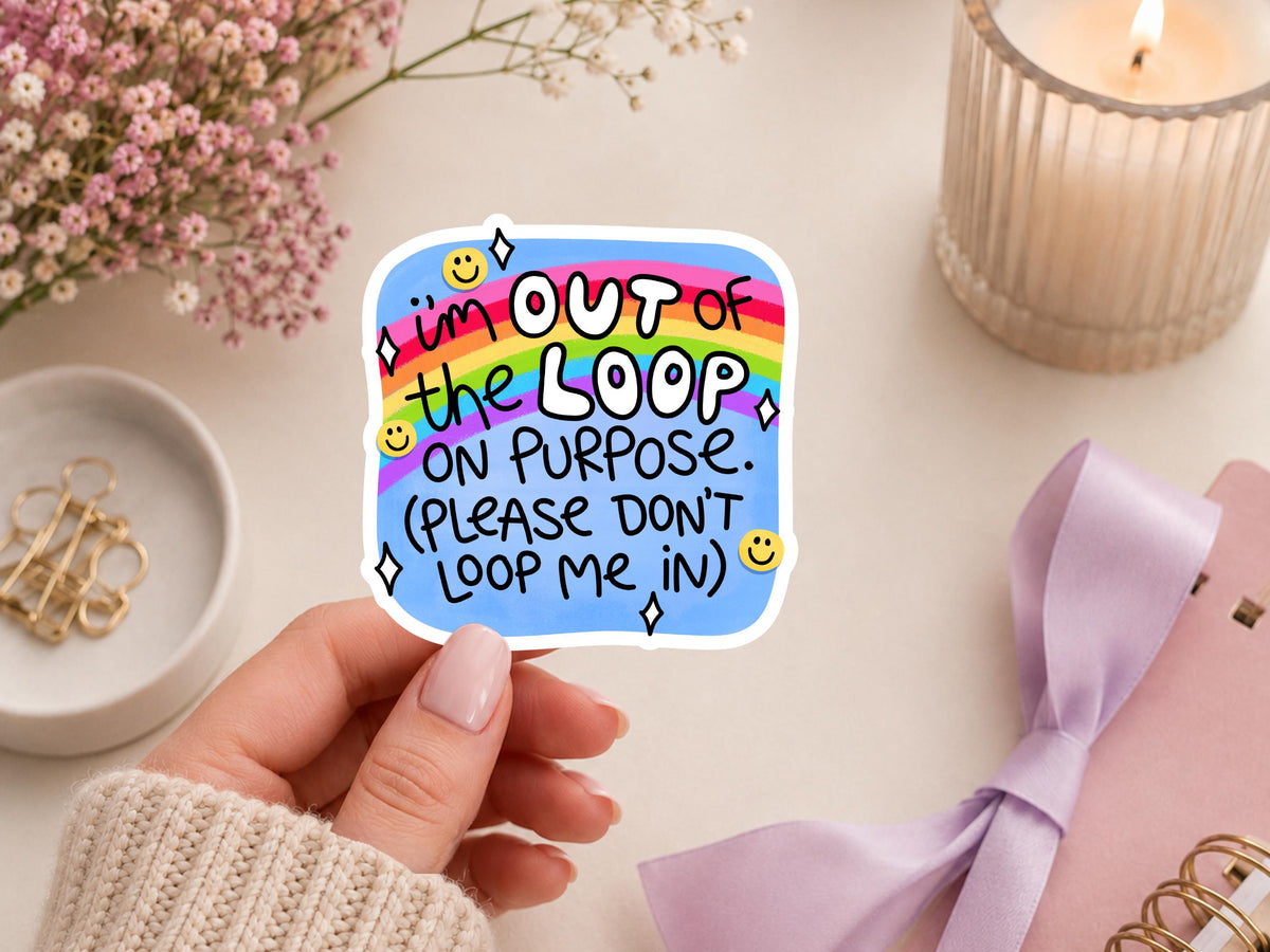 I'm Out Of The Loop On Purpose, Please Don't Loop Me In Sticker