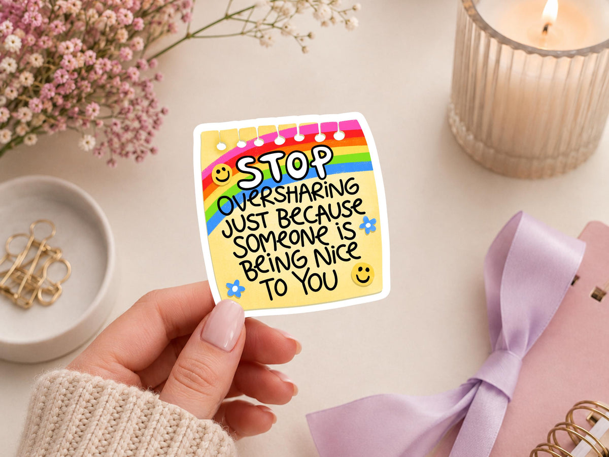 Stop Oversharing Just Because Someone Is Being Nice To You Sticker