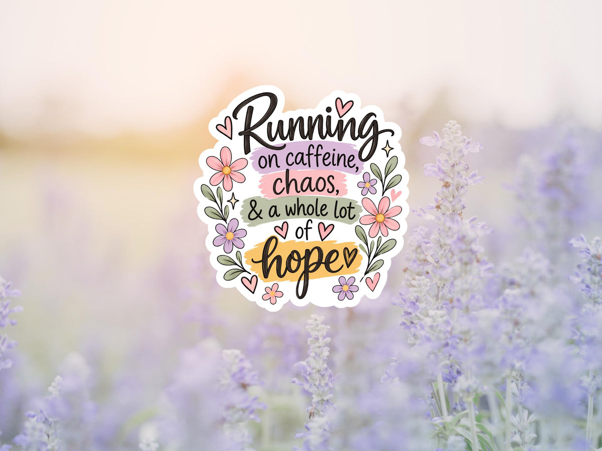 Running On Caffeine, Chaos, and A Whole Lot Of Hope Sticker