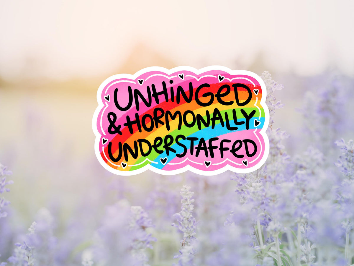 Unhinged & Hormonally Understaffed Sticker