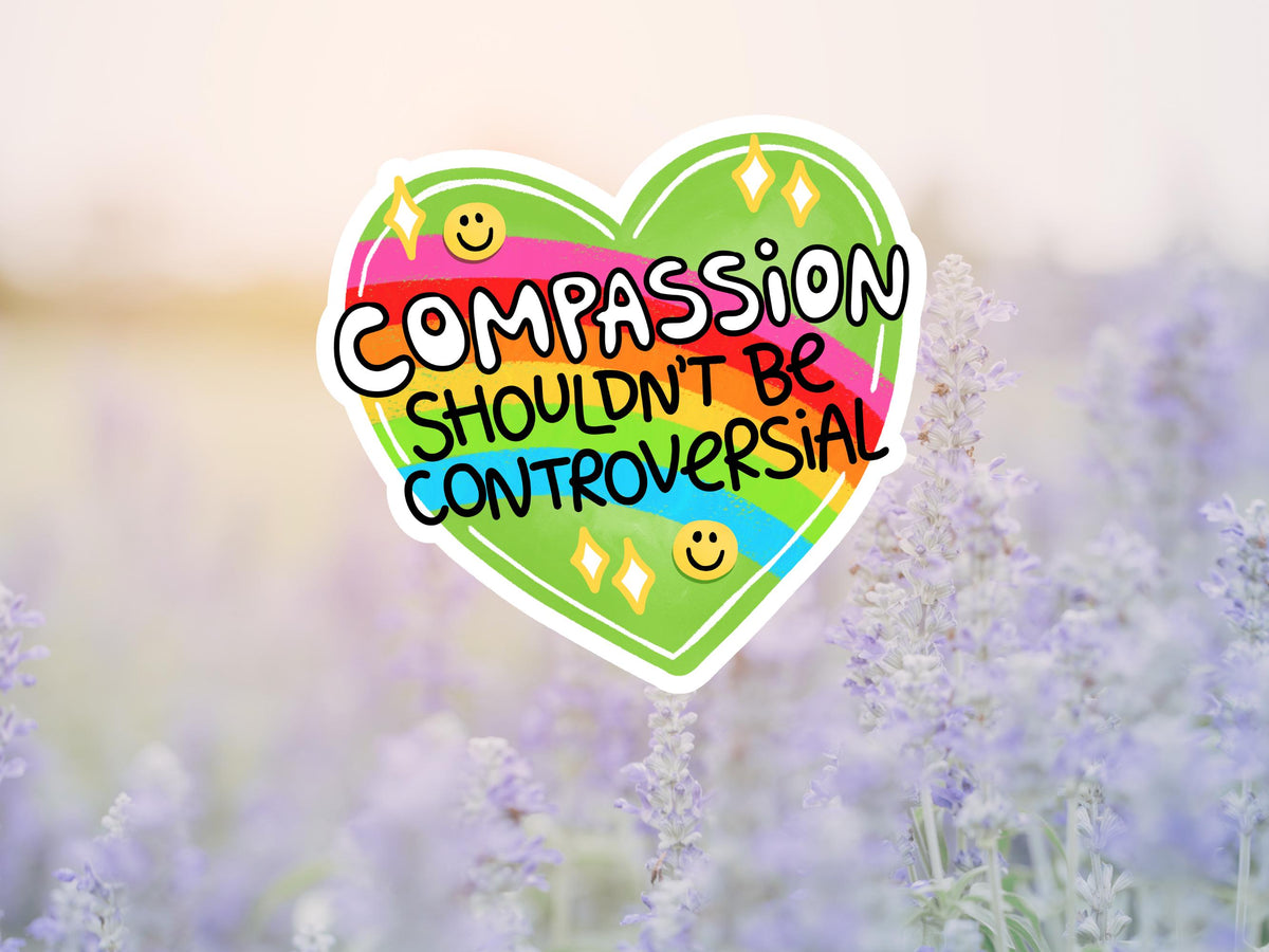Compassion Shouldn't Be Controversial Heart Sticker