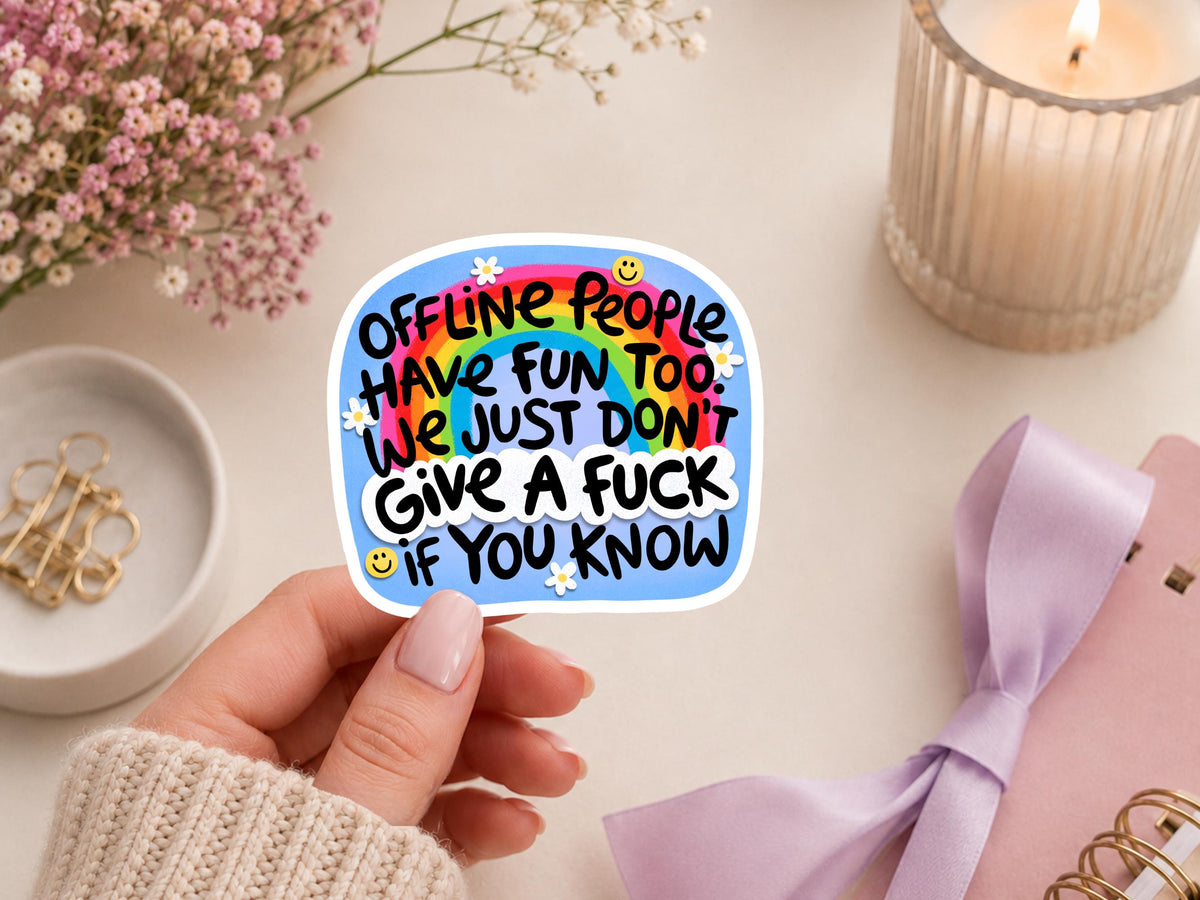 Offline People Have Fun Too. We Just Don't Give A fuck If you Know Sticker