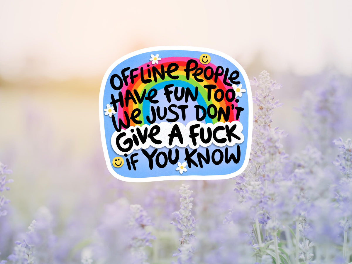 Offline People Have Fun Too. We Just Don't Give A fuck If you Know Sticker