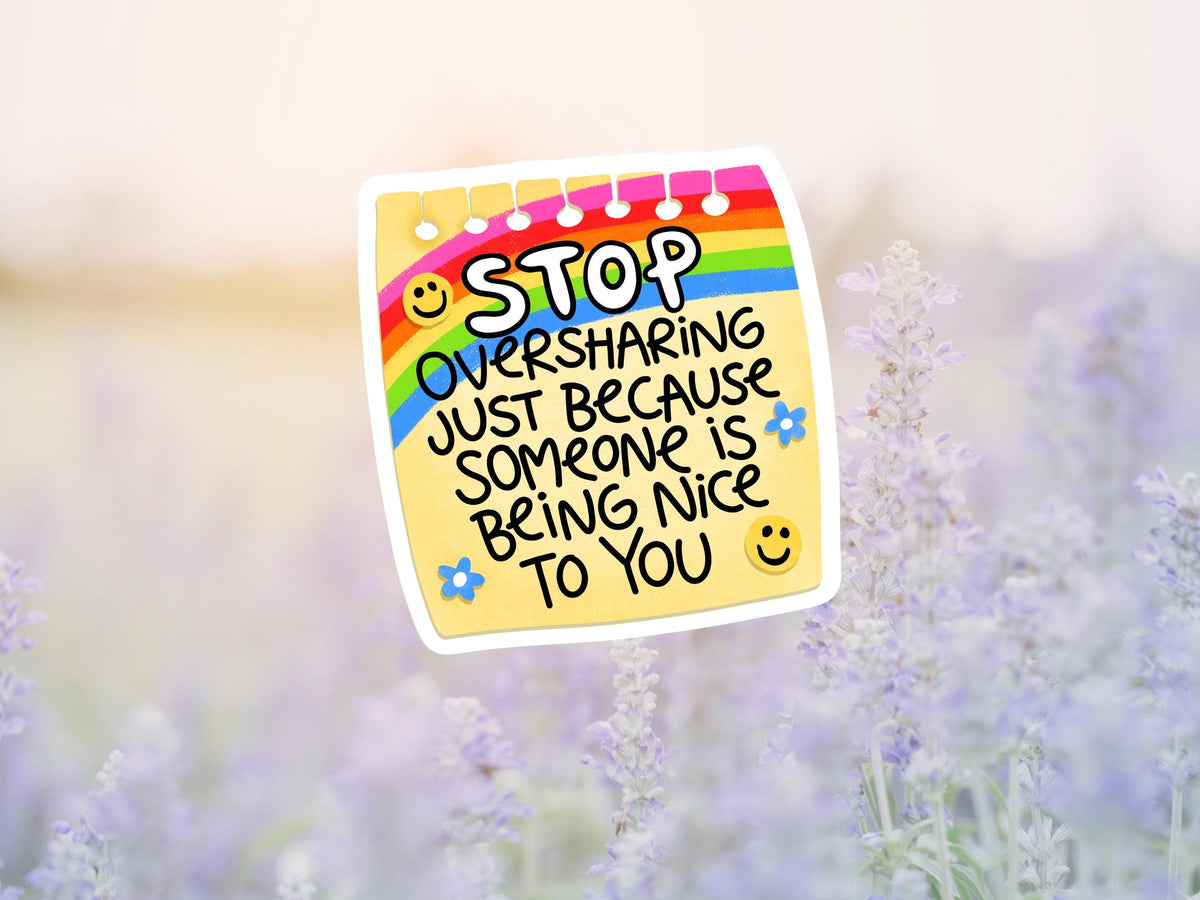 Stop Oversharing Just Because Someone Is Being Nice To You Sticker